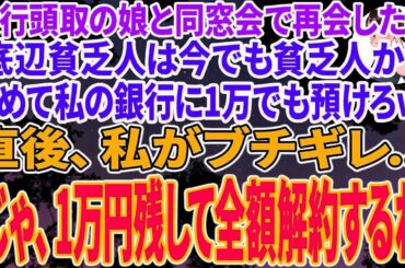 【スカッと総集編】銀行頭取の娘と同窓会で再会したが「底辺貧乏は今でも貧乏人かｗせめて私の銀行に1万円でも預けろ、私「じゃ、1万円残して全額解約するわ」➡結果ｗ
