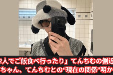 「2人でご飯食べ行ったり」てんちむの側近しんちゃん、てんちむとの“現在の関係”明かす
