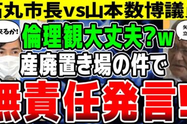 【そんなんで市民の代表？】山本数博議員『産業廃棄物処分場、安芸高田市には絶対反対！！って県に言ったら？』無責任すぎる発言に呆れる石丸市長