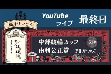 福井けいりんライブ　１１月３０日　最終日　ＦⅡガールズ「中部競輪カップ　由利公正賞」