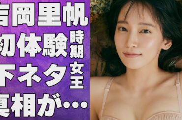 吉岡里帆の15歳で“初体験”の真意…「楽屋下ネタ女王」と言われる真相に言葉を失う…「ゆとりですがなにか」でも有名な女優がドクターストップがかかった“病気”の実態に驚きを隠せない…