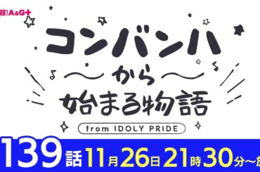 コンバンハから始まる物語　第139話　2023年11月26日配信【IDOLY PRIDE/アイプラ】