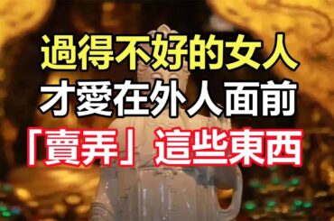 佛語合集：過得不好的女人，才愛在外人面前，「賣弄」這些東西
