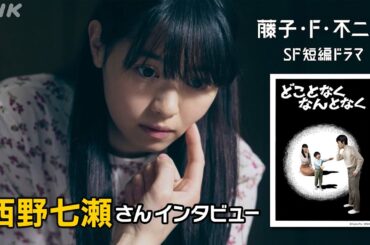 西野七瀬さんインタビュー [藤子・F・不二雄 SF短編ドラマ]「どことなくなんとなく」12/11 (月) 放送！| 夜ドラ | NHK