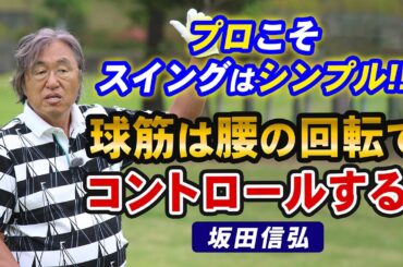 【ゴルフ】シンプルなスイングが一番の理想！球筋は腰の回転でコントロールできる！【坂田信弘】