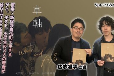 【監督が語る】東京・新宿歌舞伎町で生きるゲイ、ホスト、大学生の3人の若者が繰り広げる三角関係をリアルに描いた青春映画『車軸』を松本准平監督が語る‼活弁シネマ俱楽部#315