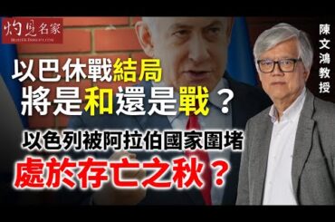 【字幕】陳文鴻教授：以巴休戰結局將是和還是戰？以色列被阿拉伯國家圍堵處於存亡之秋？ 《灼見政治》（2023-12-07）