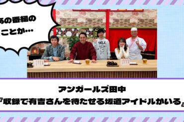 【乃木坂46】アンガールズ田中『収録で有吉さんを待たせる坂道アイドルがいる』