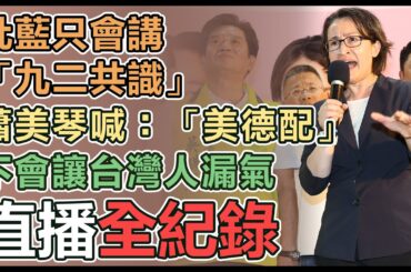 【直播完整版】批藍只會講「九二共識」　蕭美琴喊：「美德配」不會讓台灣人漏氣