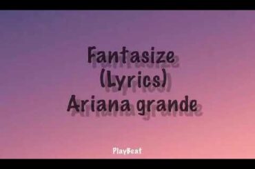 Ariana grande - fantasize (lyrics)                                      #arianagrande #fantasize