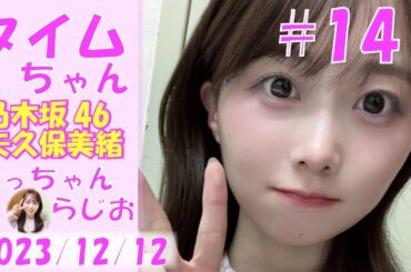 タイムちゃん- 乃木坂46 - 矢久保美緒ラジオ-  2023/12/12