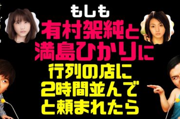 もしも有村架純と満島ひかりに行列の店に2時間並んでと頼まれたら【オードリーのラジオトーク・オールナイトニッポン】