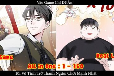ALL IN ONE | CHỈ CẦN ĂN CƠM, TÔI VÔ TÌNH TRỞ THÀNH NGƯỜI CHƠI MẠNH NHẤT |  CHAP 1-150 | Nấm & Mỡ