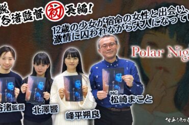 【監督&主演が語る】支配欲、嫉妬、執着──愛という一種の＜病＞を、透き通るような妖しさで捉える映画『Polar Night』を磯谷渚監督＆北澤響、峰平朔良が語る‼活弁シネマ俱楽部##320