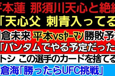 〇平本蓮 那須川天心に絶縁宣言「今日から敵」&天心父が犯したルール違反を問題提起 〇朝倉未来『平本vsYA-MAN』勝敗予想〇朝倉海「勝ってUFC」〇サトシ この選手のRIZINカードを放り投げるw