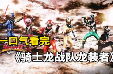 一口气看完《骑士战队龙装者》，平成时代最后一部战队作品，古代人类龙装族携手骑士龙一同对抗德鲁伊顿保护地球！