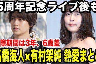 キンプリ高橋海人と有村架純熱愛反応まとめ!キンプリ5周年ライブ後にマンションで