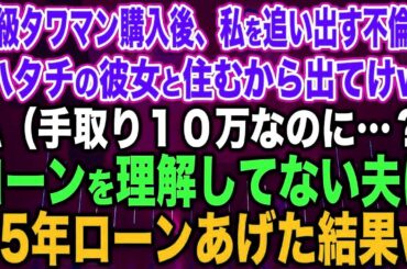 【スカッと総集編】高級タワマン購入後、私を追い出す不倫夫「ハタチの彼女と住むから出てけw」私（手取り10万なのに…？）ローンを理解してない夫に、35年ローンあげた結果w