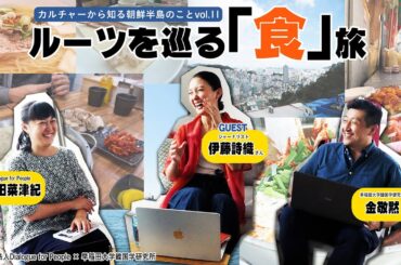 カルチャーから知る朝鮮半島のことvol.11 - ルーツを巡る「食」旅  - 伊藤詩織（ジャーナリスト）× 安田菜津紀 × 金敬黙（早稲田大学韓国学研究所）