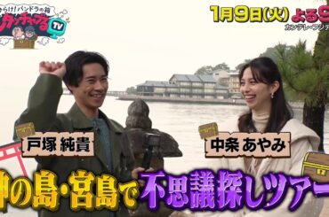 アンタッチャブるTV1/9(火)放送【中条あやみ＆戸塚純貴が参戦！アンタッチブルの謎探しツアーin 宮島！】