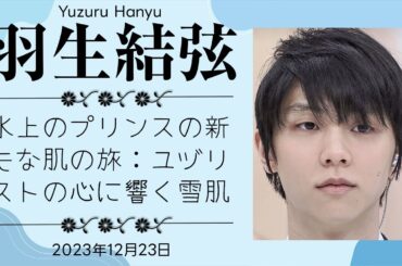 【驚愕】氷上のプリンスの新たな肌の旅：ユヅリストの心に響く雪肌精の物語