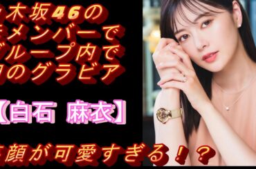 乃木坂46の元メンバーでグループ内で初のグラビア【白石 麻衣】笑顔が可愛すぎる！？#モデル＃グラビアアイドル#可愛い