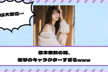 【乃木坂46】弓木奈於の姉、衝撃のキャラクターすぎるwww