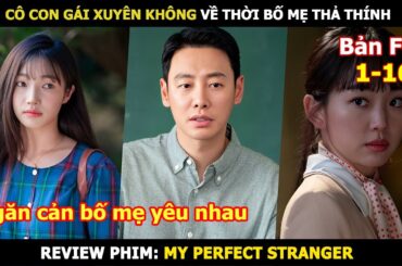 [Review Phim] Cô Con Gái Xuyên Không Về Thời Bố Mẹ Thả Thính | Tóm Tắt Phim My Perfect Stranger