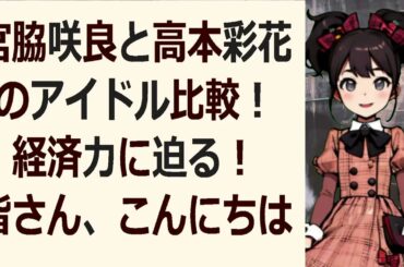 宮脇咲良と高本彩花のアイドル比較！経済力に迫る！皆さん、こんにちは！今… 海外の反応 17