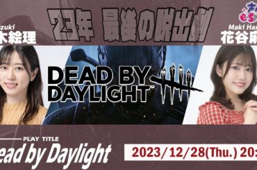 23年最後の脱出劇！DbDで遊ぼ♪【Dead by Daylight】鈴木絵理・花谷麻妃 生放送【声優e-Sports部】