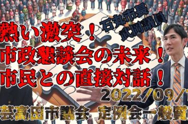 2022/09/13_一般質問【武岡議員編】石丸市長と武岡議員の熱い激突！市政懇談会の未来！市民との直接対話！