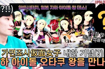 「한국 지하돌 오타쿠 왕」과 「일본 지하돌의 왕 가면죠시 내한」을 말하다.