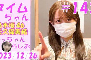 タイムちゃん- 乃木坂46 - 矢久保美緒ラジオ-  2023/12/26
