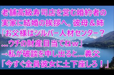 【スカッとする話】老舗高級寿司店を営む婚約者の実家に結婚の挨拶へ。彼母＆姉「お父様はシルバー人材センター？…ウチの財産目当てねｗ」→私が破談を申し出ると…義父「今すぐ全員彼女に土下座しろ！【スカッと】