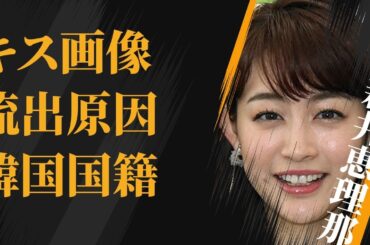 新井恵理那の流出した“キス画像”の実態…“デキ婚”の真相に言葉を失う…「アナウンサー」として活躍する彼女の韓国国籍の真意に驚きを隠せない…
