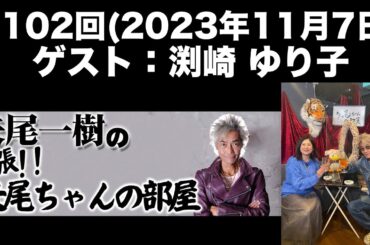 【ゲスト：渕崎ゆり子】[第102回] 矢尾一樹の出張！！矢尾ちゃんの部屋(前半無料)
