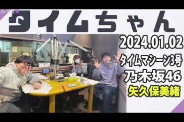 タイムちゃん- 乃木坂46 - 矢久保美緒ラジオ- 2024.01.02
