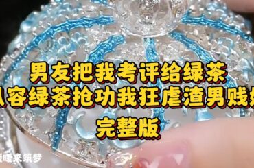 （完整版）男友把我的考评给了绿茶。他纵容绿茶抢功，抢客户，背地里使绊子。渣男不屑于顾：你知道我弄走过