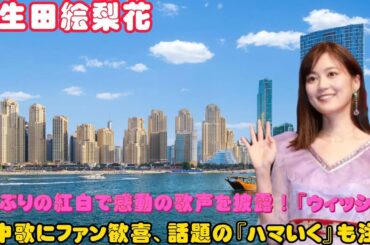 生田絵梨花、2年ぶりの紅白で感動の歌声を披露！『ウィッシュ』劇中歌にファン歓喜、話題の『ハマいく』も注目