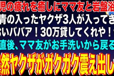 【スカッと】育児の疲れを癒しにママ友と岩盤浴へ。刺青の入ったヤクザ3人が入ってきて「おいババア！30万貸してくれや！w」→直後、ママ友がお手洗いから戻ると突然ヤクザがガクガク震え出しw【感動】総集編