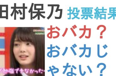 田村保乃はおバカ？おバカじゃない？【投票結果】
