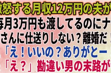 【スカッとする話】激怒する月収12万円の夫が「毎月3万円も渡してるのにナゼ母さんに仕送りしない？離婚だ！」私「え！いいの？ありがとー！」夫「え？」勘違い男の末路がｗ