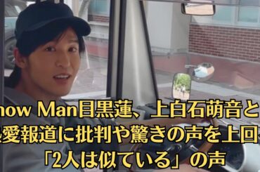 Snow Man目黒蓮、上白石萌音との熱愛報道に批判や驚きの声を上回る「2人は似ている」の声。上白石萌音、写真展の売り上げの一部を被災地に寄付　称賛の声相次ぐ