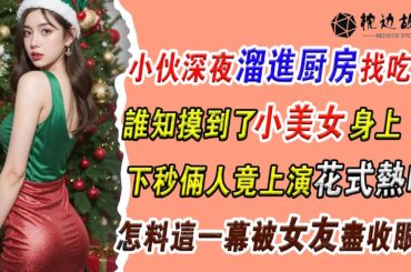 EP210：小夥深夜溜進廚房找吃的，誰知摸到了小美女身上，下秒倆人竟上演花式熱吻，怎料這壹幕被女友盡收眼底