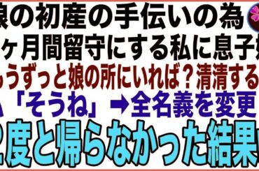 【スカッと】娘の初産の手伝いの為、1ヶ月間留守にする私に息子嫁「もうずっと娘の所にいれば？老害がなければ清清するw」私「そうね」→全名義を変更し2度と帰らなかった結果w【感動する話】