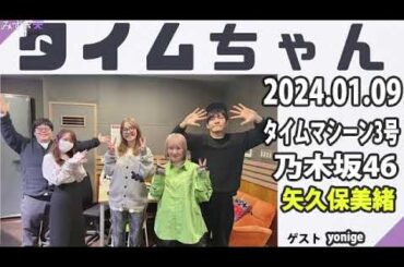 タイムちゃん- 乃木坂46 - 矢久保美緒ラジオ- 2024.01.09