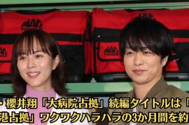 嵐・櫻井翔「大病院占拠」続編タイトルは「新空港占拠」ワクワクハラハラの3か月間を約束