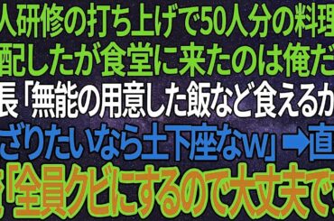 【感動する話】新人研修の打ち上げで50人分の料理を手配したが食堂に来たのは俺だけ。部長「無能の用意した飯など食えるかｗ混ざりたいなら土下座なｗ」➡直後、俺「全員クビにするので大丈夫です」
