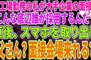 【スカッとする話】元工場勤務の私。第一志望の大手企業の面接に行くと「こんな底辺誰が採用するんだ？教えてくれｗ」私「わかりました」→直後、スマホを取り出し「父さん？面接会場来れる？」面接官「え？」