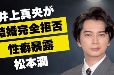 松本潤と結婚と言われていた井上真央が完全否定…元恋人が明かした“性癖”に言葉を失う…「嵐」として活躍しているアイドルが太った原因の内臓の病気に驚きを隠せない…